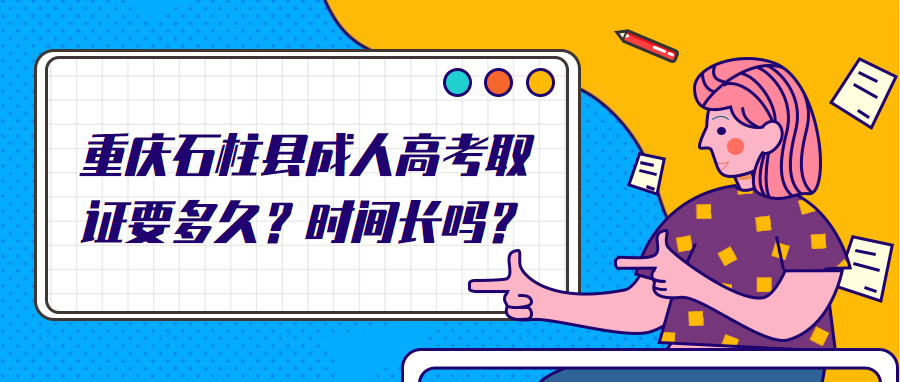 重庆石柱县成人高考取证要多久？时间长吗？