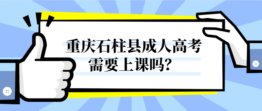重庆石柱县成人高考需要上课吗？