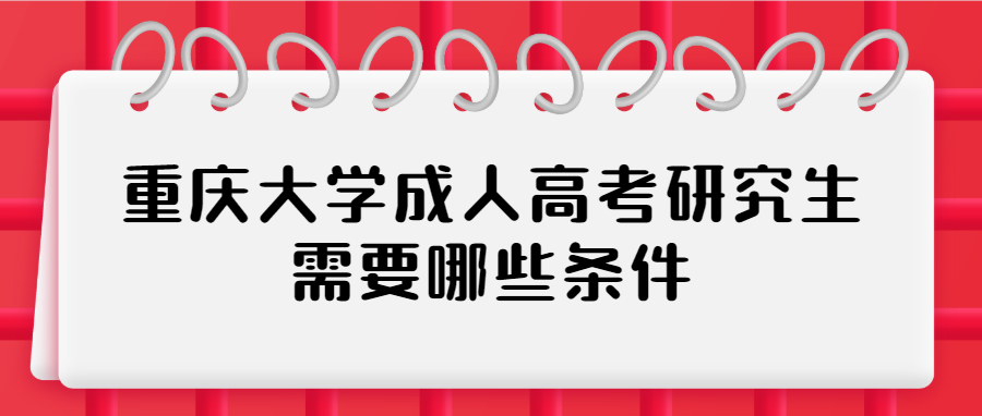 重庆大学成人高考研究生需要哪些条件