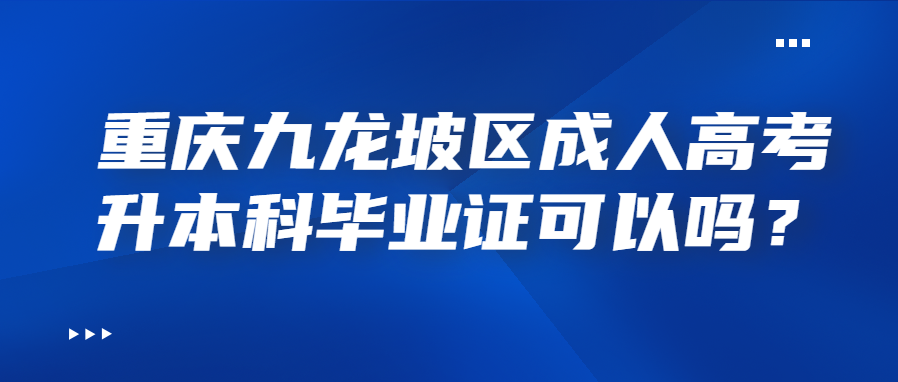 重庆九龙坡区成人高考升本科毕业证可以吗？