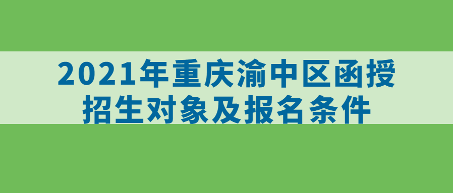 2021年重庆渝中区函授招生对象及报名条件