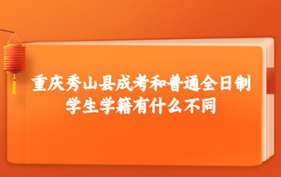 重庆秀山县成考和普通全日制学生学籍有什么不同