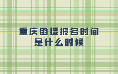 重庆函授报名时间是什么时候