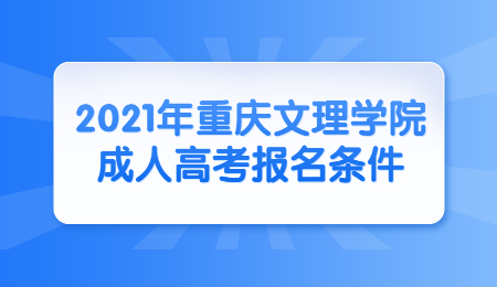 2021年重庆文理学院成人高考报名条件