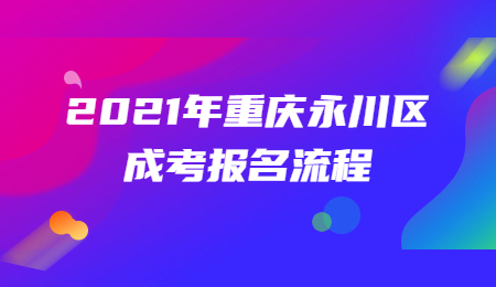 2021年重庆永川区成考报名流程