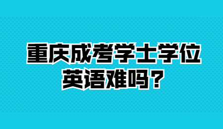 重庆成考学士学位英语难吗?