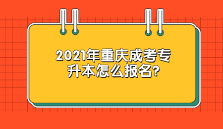 2021年重庆成考专升本怎么报名?