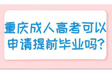 重庆成人高考可以申请提前毕业吗