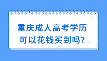 重庆成人高考学历可以花钱买到吗?