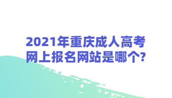 2021年重庆成人高考网上报名网站是哪个?