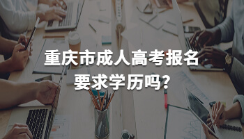 重庆市成人高考报名要求学历吗?