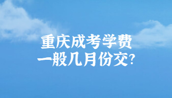 重庆成考学费一般几月份交?