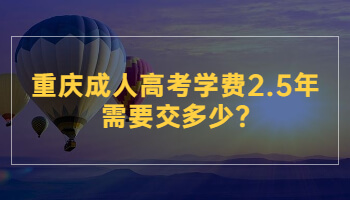 重庆成人高考学费2.5年需要交多少?