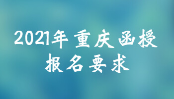 2021年重庆函授报名要求