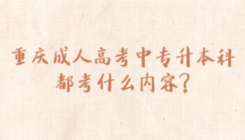 重庆成人高考中专升本科都考什么内容?