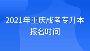 2021年重庆成考专升本报名时间