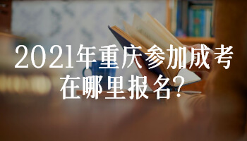 2021年重庆参加成考在哪里报名?