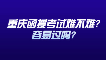 重庆函授考试难不难?容易过吗?