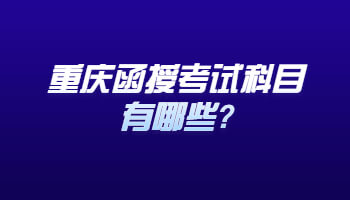 重庆函授考试科目有哪些?