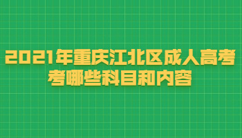 2021年重庆江北区成人高考考哪些科目和内容
