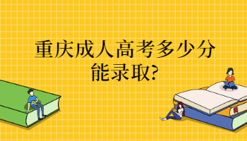 重庆成人高考多少分能录取?