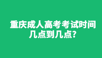 重庆成人高考考试时间几点到几点?