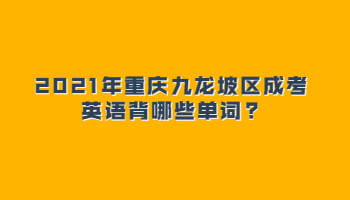 2021年重庆九龙坡区成考英语背哪些单词?