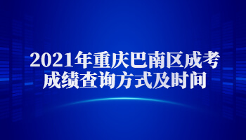 2021年重庆巴南区成考成绩查询方式及时间