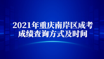 2021年重庆南岸区成考成绩查询方式及时间