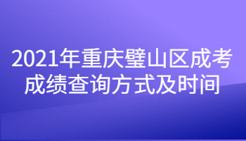 2021年重庆璧山区成考成绩查询方式及时间