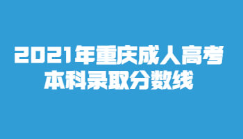 2021年重庆成人高考本科录取分数线