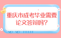 重庆市成考毕业需要论文答辩吗