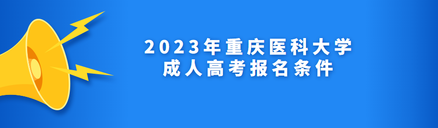 2023年重庆医科大学成人高考报名条件