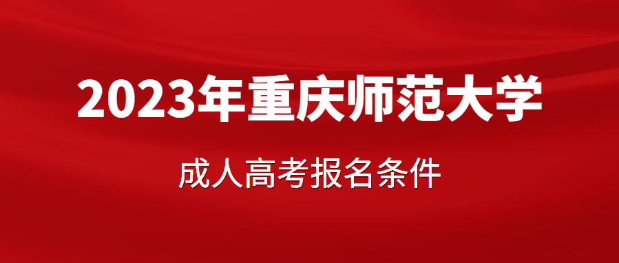 2023年重庆师范大学成人高考报名条件有哪些