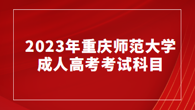 2023年重庆师范大学成人高考考试科目有那些？