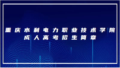 重庆水利电力职业技术学院成人高考招生简章
