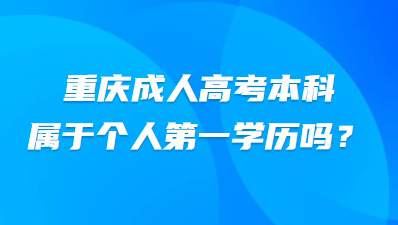 重庆成人高考本科属于个人第一学历吗？