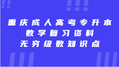 重庆成人高考专升本数学复习资料：无穷级数知识点