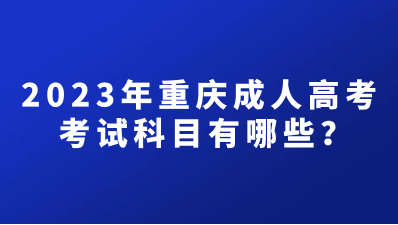 2023年重庆成人高考考试科目有哪些？