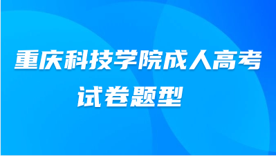  重庆科技学院成人高考试卷题型