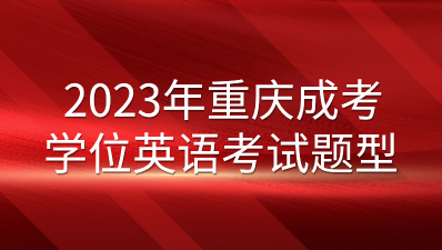 2023年重庆成考学位英语考试题型有哪些？